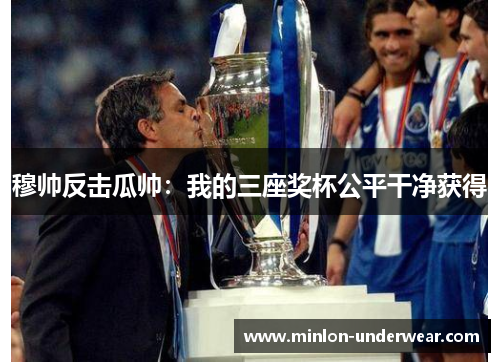 穆帅反击瓜帅:我的三座奖杯公平干净获得 穆帅反击瓜帅:我的三座奖杯公平干净获得