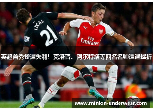 英超首秀惨遭失利!克洛普、阿尔特塔等四名名帅遭遇挫折 英超首秀惨遭失利!克洛普、阿尔特塔等四名名帅遭遇挫折