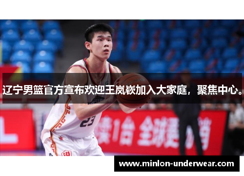 辽宁男篮官方宣布欢迎王岚嵚加入大家庭,聚焦中心。 辽宁男篮官方宣布欢迎王岚嵚加入大家庭,聚焦中心。